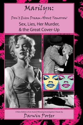 MARILYN, Don't Even Dream About Tomorrow: Sex, Lies, Her Murder, and the Great Cover-Up - Darwin Porter