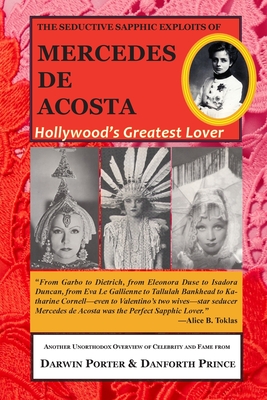 The Seductive Sapphic Exploits of Mercedes de Acosta: Hollywood's Greatest Lover - Darwin Porter