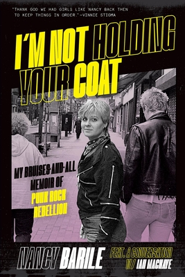 I'm Not Holding Your Coat: My Bruises-And-All Memoir of Punk Rock Rebellion - Nancy Barile