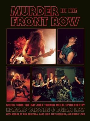 Murder in the Front Row: Shots from the Bay Area Thrash Metal Epicenter - Brian Lew