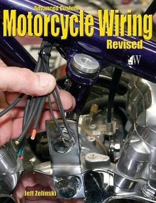 Advanced Custom Motorcycle Wiring- Revised Edition - Jeff Zielinski