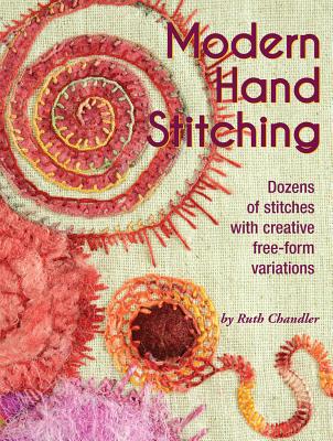 Modern Hand Stitching: Dozens of Stitches with Creative Free-Form Variations - Ruth Chandler