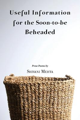 Useful Information for the Soon-to-be Beheaded - Shivani Mehta
