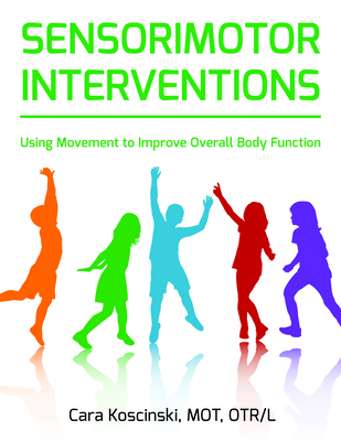 Sensorimotor Interventions: Using Movement to Improve Overall Body Function - Cara Koscinski