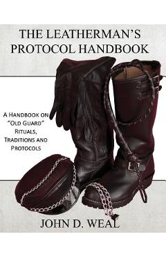 Poza produsului The Leatherman's Protocol Handbook: A Handbook on Old Guard Rituals, Traditions and Protocols - John D. Weal