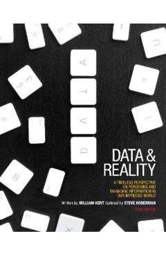 Data and Reality: A Timeless Perspective on Perceiving and Managing Information in Our Imprecise World, 3rd Edition - William Kent