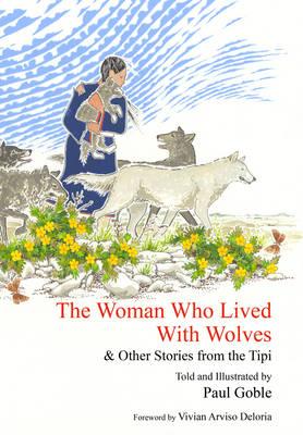 The Woman Who Lived with Wolves: & Other Stories from the Tipi - Paul Goble