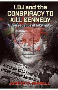 LBJ and the Conspiracy to Kill Kennedy: A Coalescence of Interests - Joseph P. Farrell