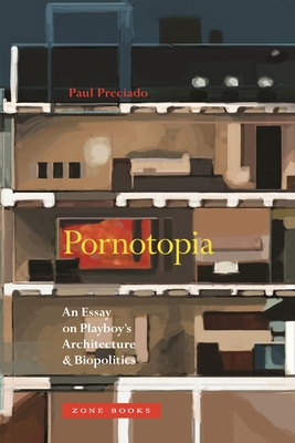Pornotopia: An Essay on Playboy's Architecture and Biopolitics - Paul Preciado