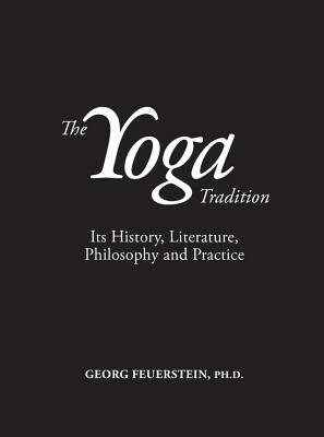 The Yoga Tradition: Its History, Literature, Philosophy and Practice - Georg Feuerstein