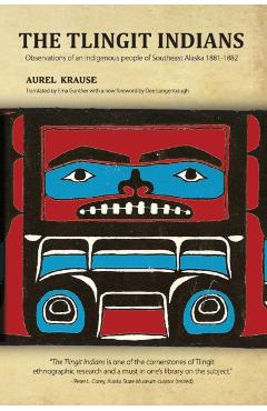 The Tlingit Indians: Observations of an Indigenous People of Southeast Alaska 1881-1882 - Aurel Krause