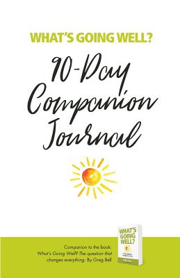 What's Going Well? Journal: 90-Day Companion Journal - Greg Bell