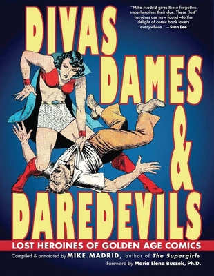 Divas, Dames & Daredevils: Lost Heroines of Golden Age Comics - Mike Madrid