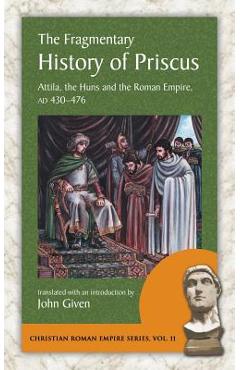 Coperta cărții 'The Fragmentary History of Priscus: Attila, the Huns and the Roman Empire, Ad 430-476 - Priscus'