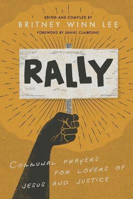 Rally: Communal Prayers for Lovers of Justice and Jesus - Britney Winn Lee