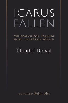 Icarus Fallen: In Search for Meaning in an Uncertain World - Chantal Delsol