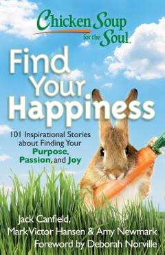 Coperta cărții 'Chicken Soup for the Soul: Find Your Happiness: 101 Inspirational Stories about Finding Your Purpose, Passion, and Joy'