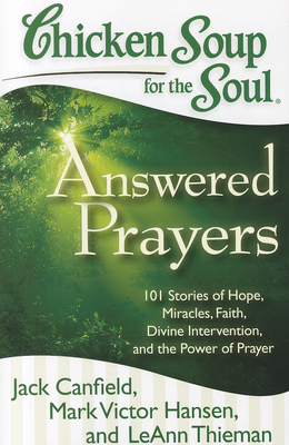 Chicken Soup for the Soul: Answered Prayers: 101 Stories of Hope, Miracles, Faith, Divine Intervention, and the Power of Prayer - Jack Canfield