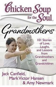 Coperta cărții 'Chicken Soup for the Soul: Grandmothers: 101 Stories of Love, Laughs, and Lessons from Grandmothers and Grandchildren -'