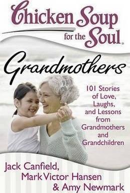 Chicken Soup for the Soul: Grandmothers: 101 Stories of Love, Laughs, and Lessons from Grandmothers and Grandchildren - Jack Canfield