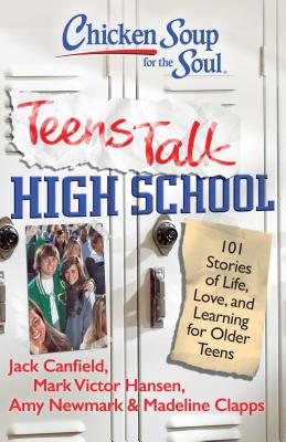 Chicken Soup for the Soul: Teens Talk High School: 101 Stories of Life, Love, and Learning for Older Teens - Jack Canfield