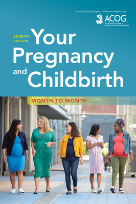 Your Pregnancy and Childbirth: Month to Month - American College Of Obstetricians And Gy