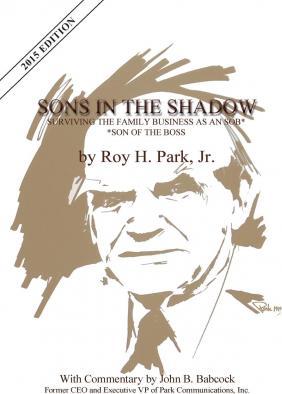 Sons in the Shadow: Surviving the Family Business as an Sob---Son of the Boss - Jr. Roy H. Park