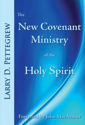 The New Covenant Ministry of the Holy Spirit - Larry Pettegrew