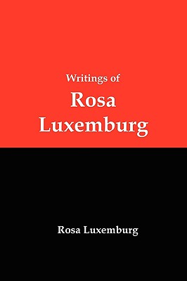 Writings of Rosa Luxemburg: Reform or Revolution, the National Question, and Other Essays - Rosa Luxemburg