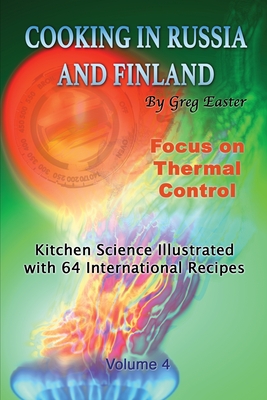 Cooking in Russia and Finland - Volume 4: Kitchen Science Illustrated with 64 International Recipes - Greg Easter