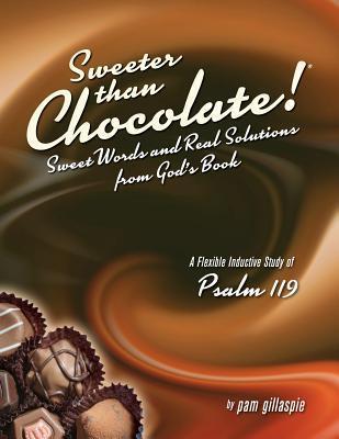 Sweeter Than Chocolate! Sweet Words and Real Solutions from God's Book: An Inductive Study of Psalm 119 - Pam Gillaspie