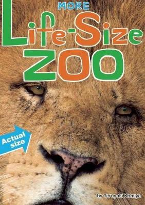 More Life-Size Zoo: Lion, Hippopotamus, Polar Bear and More--An All New Actual-Size Animal Encyclopedia - Teruyuki Komiya