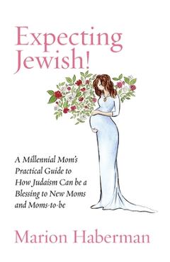 Coperta cărții 'Expecting Jewish!: A Millennial Mom's Practical Guide to How Judaism Can be a Blessing to New Moms and Moms-to-be -'