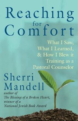 Reaching for Comfort: What I Saw, What I Learned, and How I Blew it Training as a Pastoral Counselor - Sherri Mandell