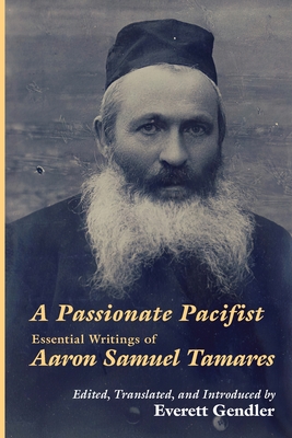 A Passionate Pacifist: Essential Writings of Aaron Samuel Tamares - Aaron Samuel Tamares