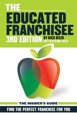 The Educated Franchisee: Find the Right Franchise for You - Rick Bisio
