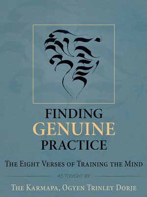 Finding Genuine Practice: The Eight Verses of Training the Mind - Ogyen Trinley Dorje Ogyen Trinley Dorje