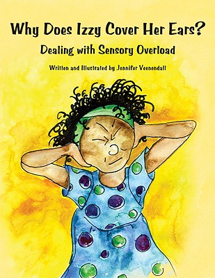 Why Does Izzy Cover Her Ears? Dealing with Sensory Overload - Jennifer Veenendall