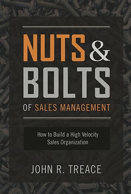 Nuts and Bolts of Sales Management: How to Build a High Velocity Sales Organization - John Treace
