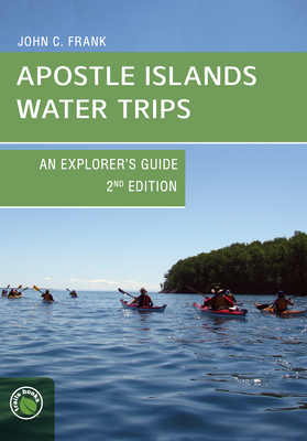 Apostle Islands Water Trips: An Explorer's Guide - John C. Frank