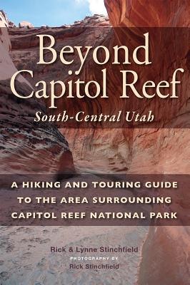 Beyond Capitol Reef: South-Central Utah: A Hiking and Touring Guide to the Area Surrounding Capitol Reef National Park - Rick Stinchfield