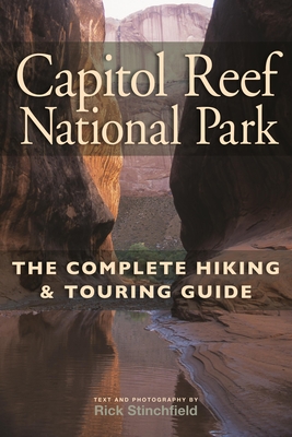 Capitol Reef National Park: The Complete Hiking and Touring Guide - Rick Stinchfield