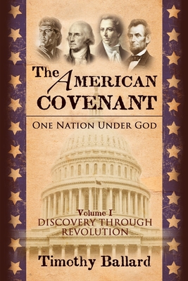 The American Covenant Vol 1: One Nation under God: Establishment, Discovery and Revolution - Timothy Ballard