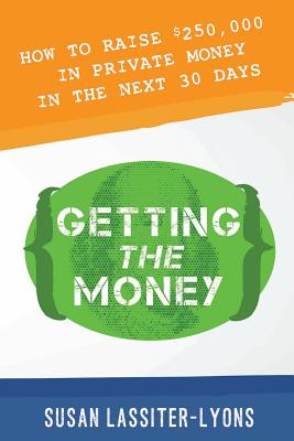 Getting the Money: The Simple System for Getting Private Money for Your Real Estate Deals - Susan Lassiter-lyons