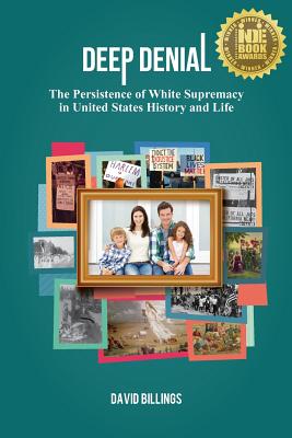 Deep Denial: The Persistence of White Supremacy in United States History and Life - David Billings