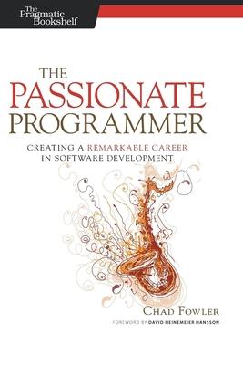The Passionate Programmer: Creating a Remarkable Career in Software Development - Chad Fowler