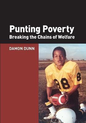 Punting Poverty: Breaking the Chains of Welfare - Damon Dunn