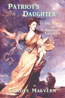 Patriot's Daughter: The Story of Anastasia Lafayette - Gladys Malvern