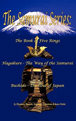 The Samurai Series: The Book of Five Rings, Hagakure - The Way of the Samurai & Bushido - The Soul of Japan - Miyamoto Musashi