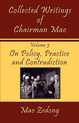 Collected Writings of Chairman Mao: Volume 3 - On Policy, Practice and Contradiction - Mao Zedong